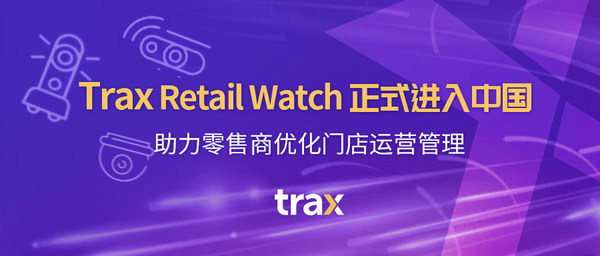 Trax Retail Watch正式進入中國，助力零售商優化門店運營管理