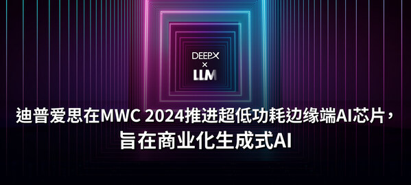 迪普愛思在MWC 2024推進超低功耗端側AI芯片，旨在商業化生成式AI