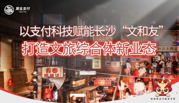 易生支付助力長沙文和友三期啟幕  以支付科技賦能全量商戶共筑文旅新生態